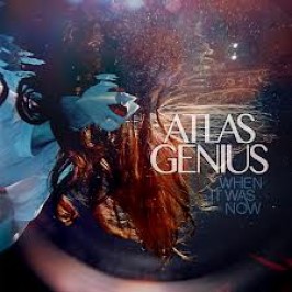 Atlas Genius: When It Was Now