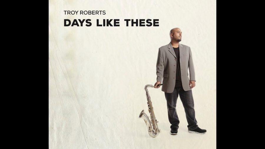 Troy Roberts Supplies Hard Swinging Organ Trio Record With ‘Days Like These’ (ALBUM REVIEW)