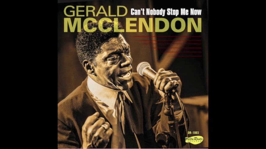 Chicago “Soul Keeper” Gerald McClendon Keeps the Pickett/Redding Flame Burning on ‘Can’t Nobody Stop me Now’ (ALBUM REVIEW)