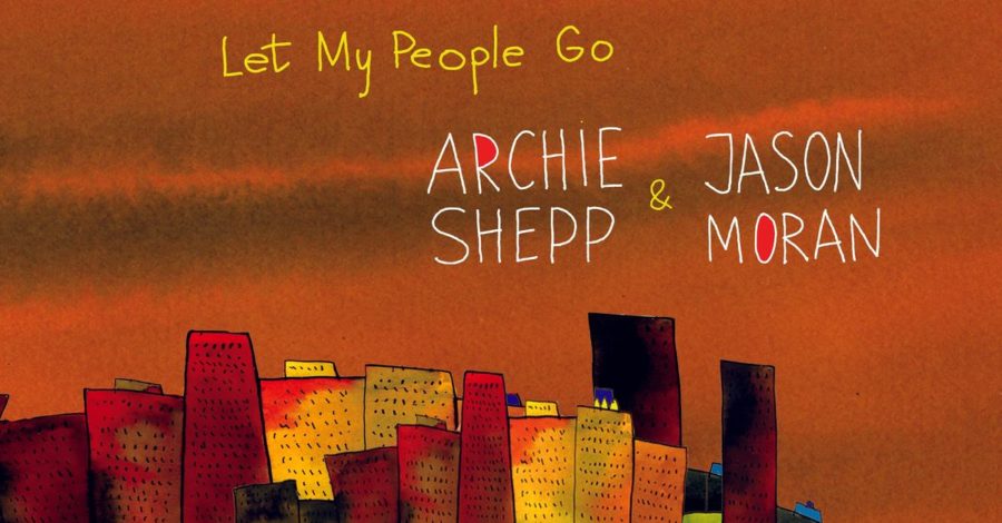 Legendary Saxophonist Archie Shepp & Piano Great Jason Moran Collaborate On Keeper ‘Let My People Go’ (ALBUM REVIEW)