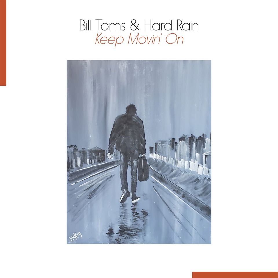 Pittsburgh’s Bill Toms and Hard Rain Lead A Rock, Soul, R&B Charge Via ‘Keep Movin’ On’ (ALBUM REVIEW)