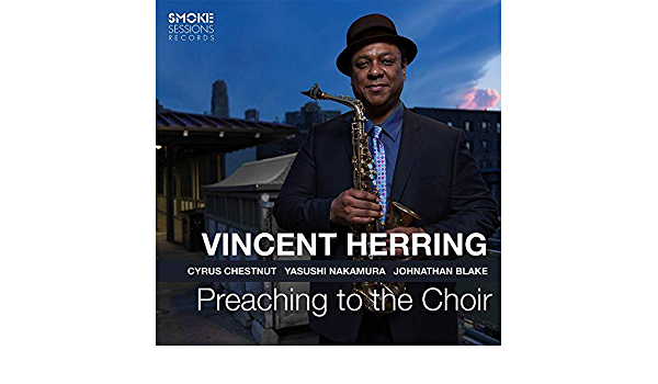Saxophonist Vincent Herring Rebounds From Turbulent 2020 With ‘Preaching to the Choir’ (ALBUM REVIEW)