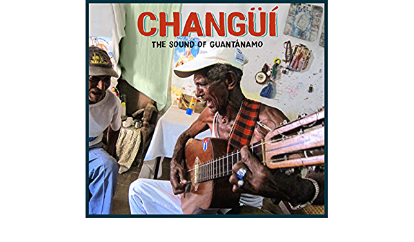 Recordings from Cuba’s Guantánamo Region Shine  ‘CHANGÜÍ – The Sound of Guantánamo (ALBUM REVIEW)