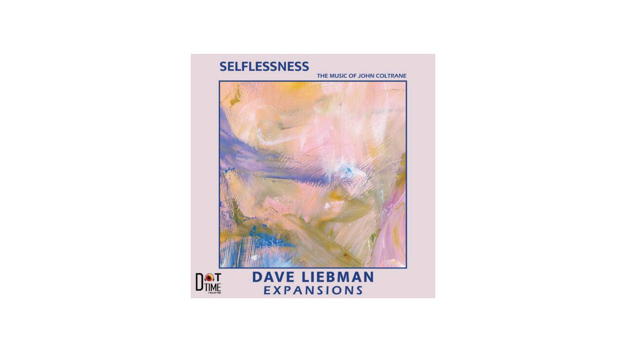 Coltrane Devotee Dave Liebman Goes Strong on Trane Tribute ‘Selflessness’ (ALBUM REVIEW)