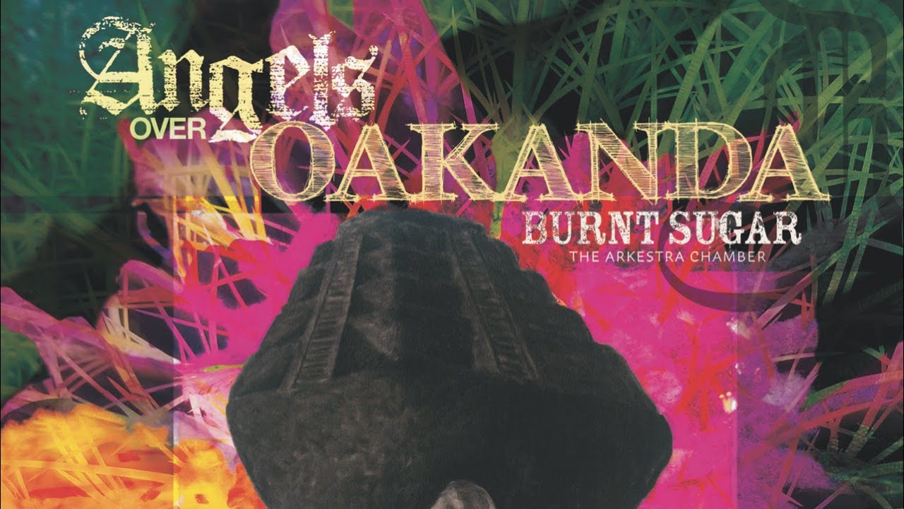 Burnt Sugar The Arkestra Chamber Weave Through Improv Styles Via ‘Angels Over Oakanda’ (ALBUM REVIEW)