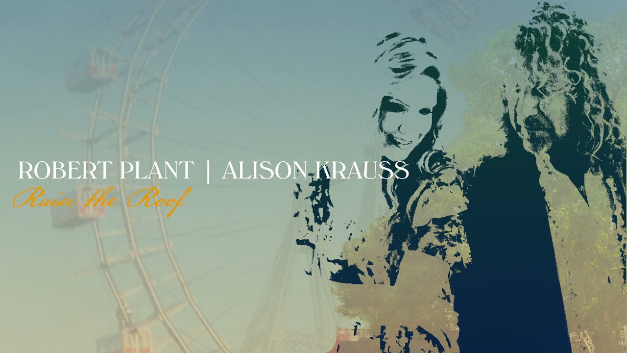 Robert Plant & Alison Krauss Reconvene On Triumphant Americana LP- ‘Raising The Roof’ (ALBUM REVIEW)