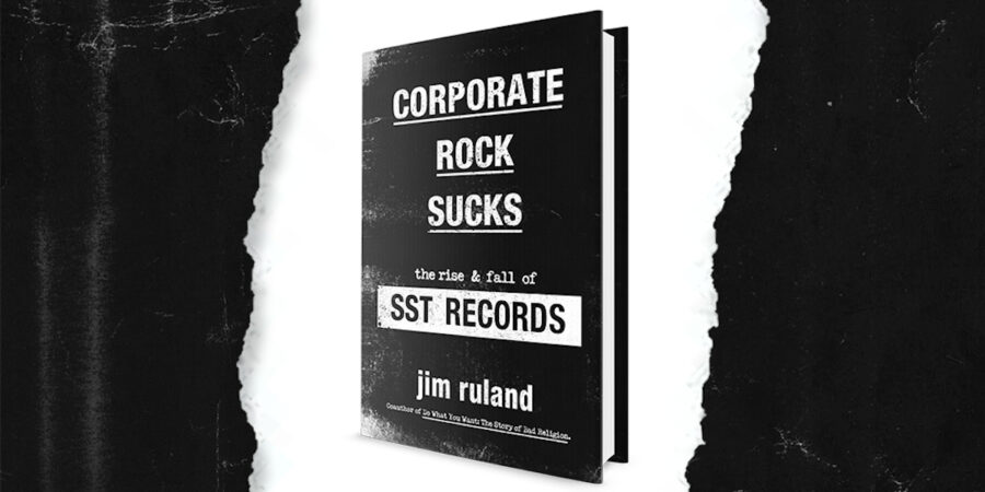 Jim Ruland Chronicles the Rise & Fall of SST Records on ‘Corporate Rock Sucks’ (ALBUM REVIEW)