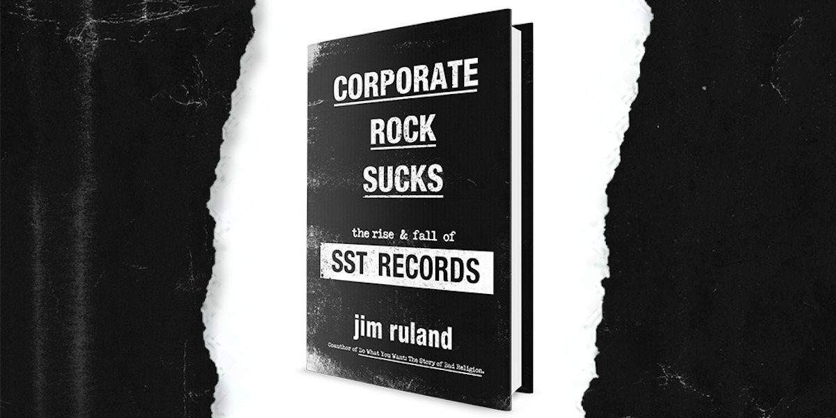 Jim Ruland Chronicles the Rise & Fall of SST Records on ‘Corporate Rock Sucks’ (ALBUM REVIEW)