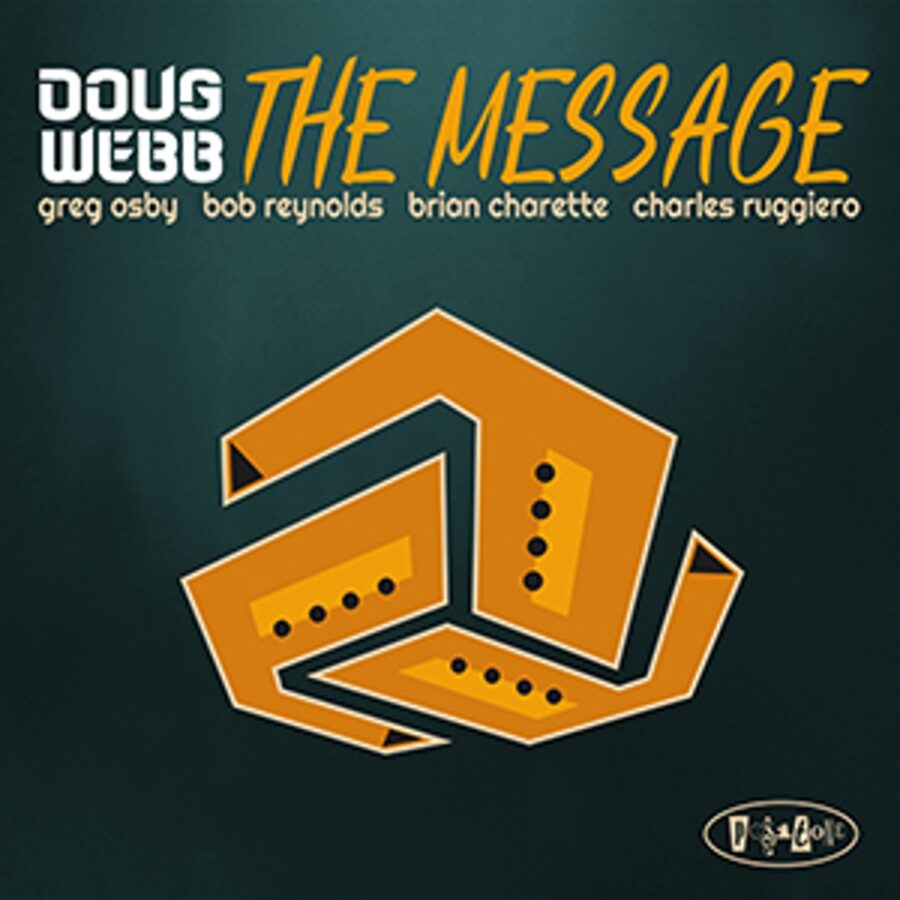 Veteran Saxophonist Doug Webb Goes All Out With Bop & Soul-Jazz Mission Via ‘The Message’ (ALBUM REVIEW)