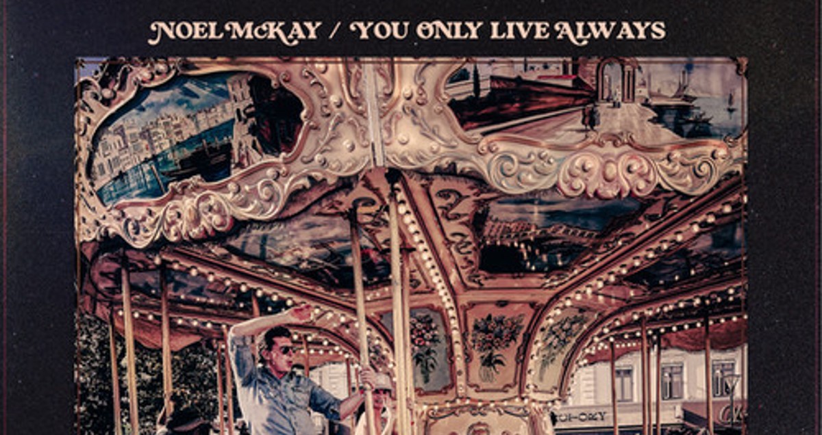 Noel McKay Mingles Wisdom & Wit On Introspective ‘You Only Live Always’ (ALBUM REVIEW)