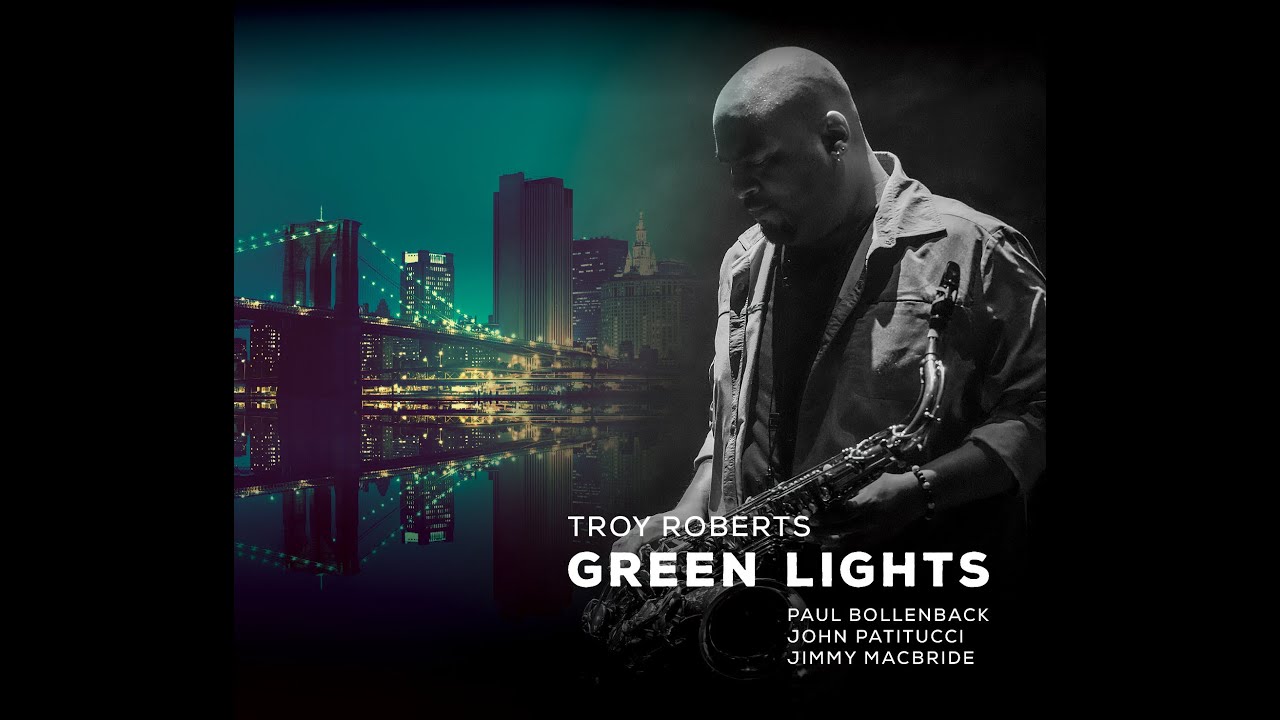 Saxophonist Troy Roberts Leads Elite Quartet (Patitucci, Bollenback, Macbride) With Vibrant ‘Green Lights’ (ALBUM REVIEW)