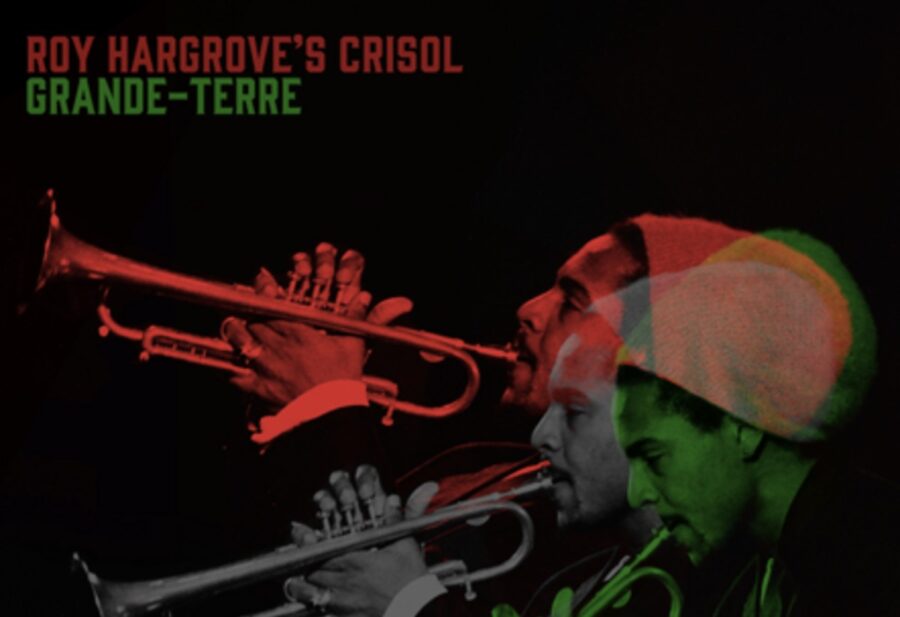 Never-Before-Heard Recording Of Trumpeter Roy Hargrove’s Crisol Ensemble Surfaces with 1998’s ‘Grande Terre’ (ALBUM REVIEW)