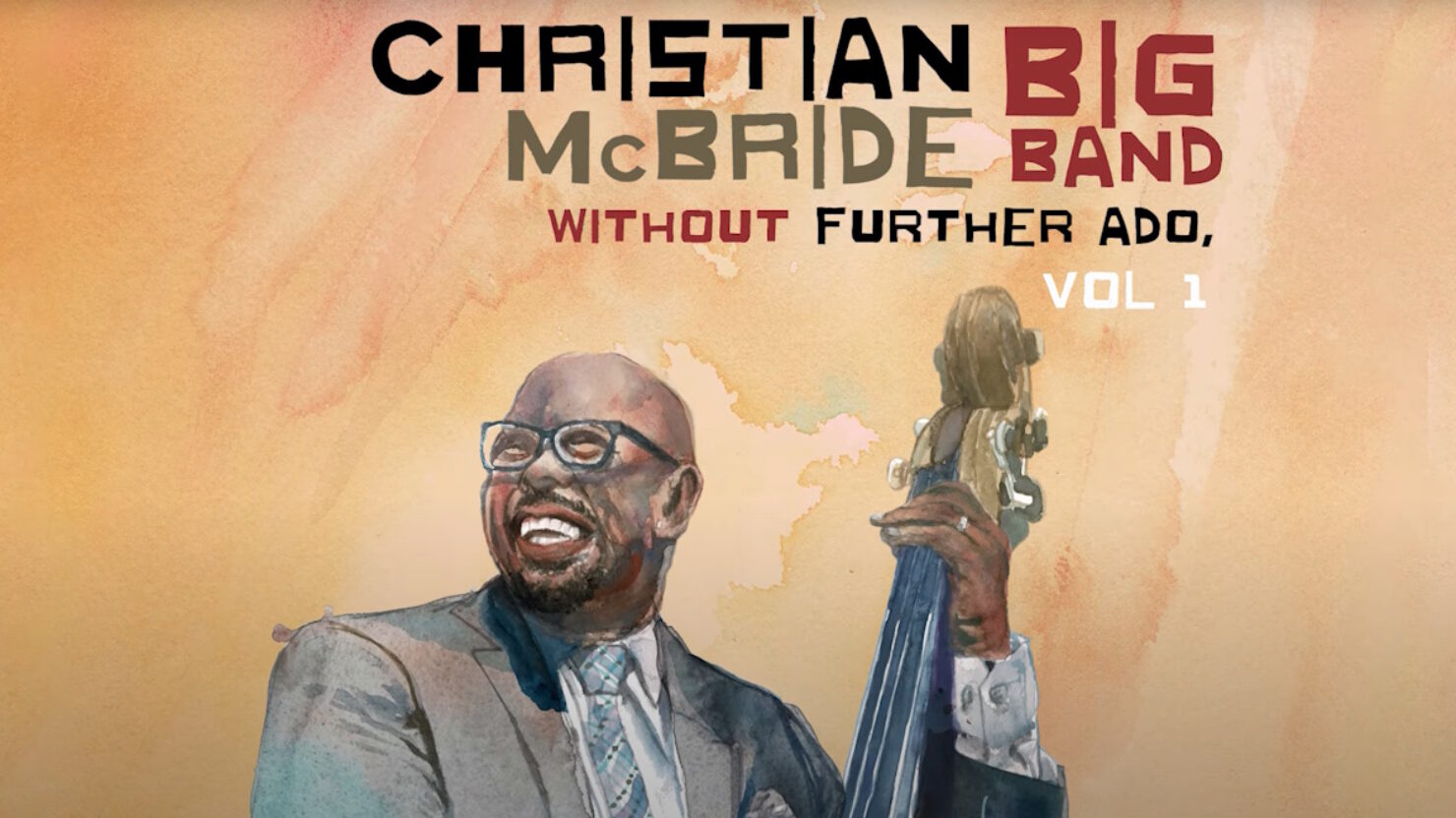 The Christian McBride Big Band Delivers Stunningly  Diverse ‘Without Further Ado, Vol. 1’ (ALBUM REVIEW)